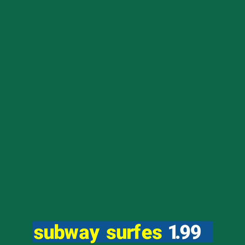 subway surfes 1.99